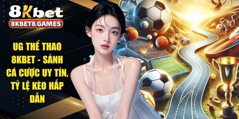 UG Thể Thao 8KBET - Sảnh Cá Cược Uy Tín, Tỷ Lệ Kèo Hấp Dẫn