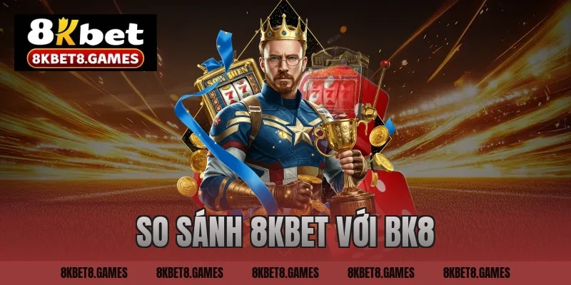 so sánh 8kbet với bk8