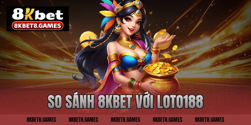 so sánh 8KBET với LOTO188